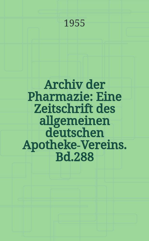 Archiv der Pharmazie : Eine Zeitschrift des allgemeinen deutschen Apotheke-Vereins. Bd.288 (Jg.60 der Berichte ...), H.5