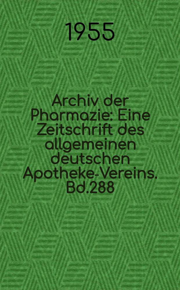 Archiv der Pharmazie : Eine Zeitschrift des allgemeinen deutschen Apotheke-Vereins. Bd.288 (Jg.60 der Berichte ...), H.7