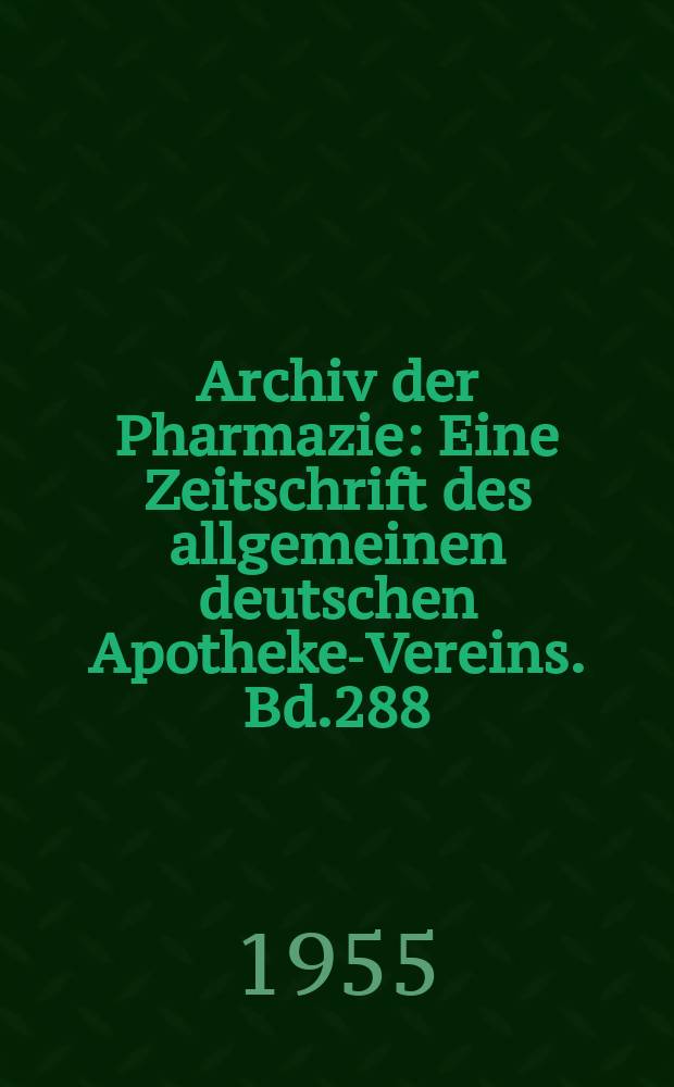 Archiv der Pharmazie : Eine Zeitschrift des allgemeinen deutschen Apotheke-Vereins. Bd.288 (Jg.60 der Berichte ...), H.10
