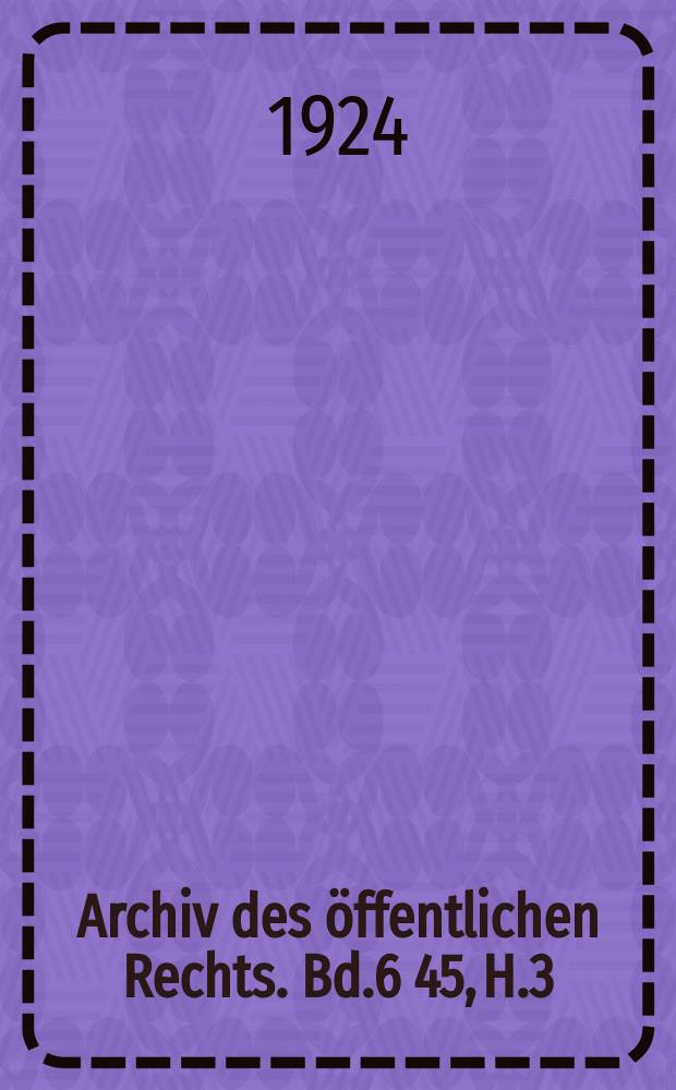 Archiv des öffentlichen Rechts. Bd.6[45], H.3