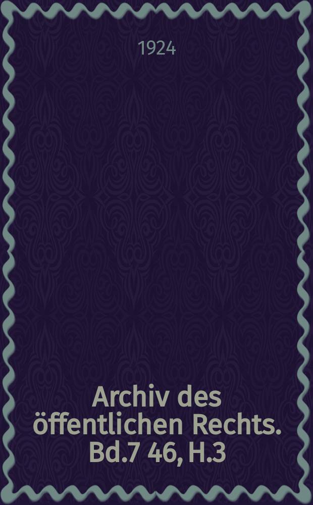 Archiv des &ouml;ffentlichen Rechts. Bd.7[46], H.3