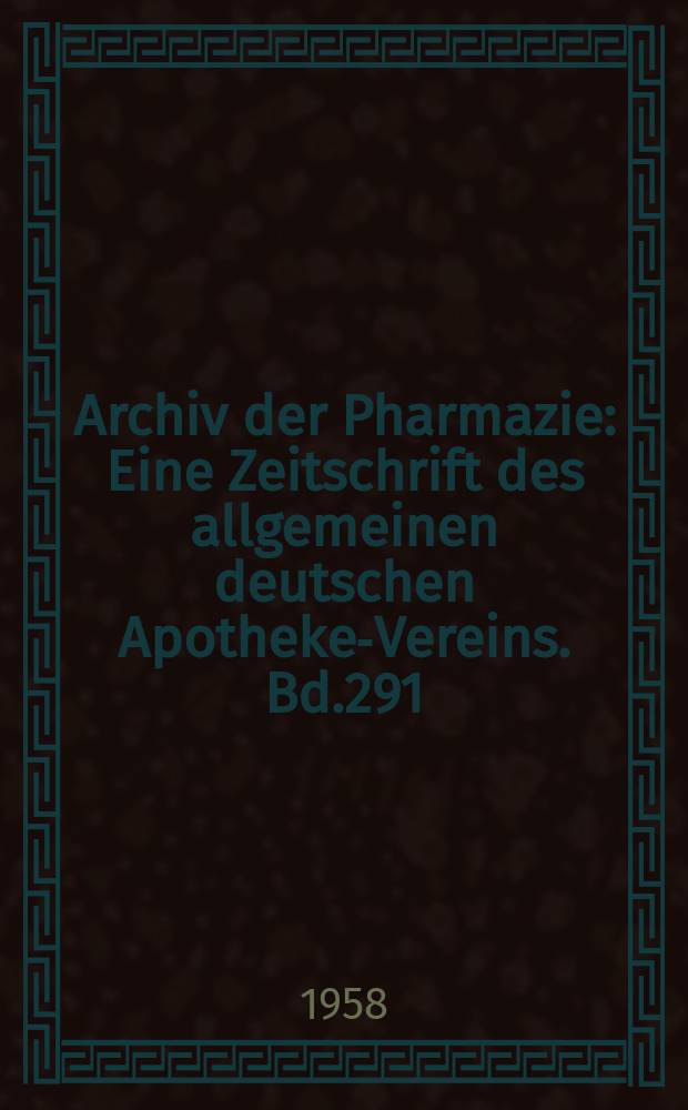 Archiv der Pharmazie : Eine Zeitschrift des allgemeinen deutschen Apotheke-Vereins. Bd.291 (Jg.63 der Berichte ...), H.6