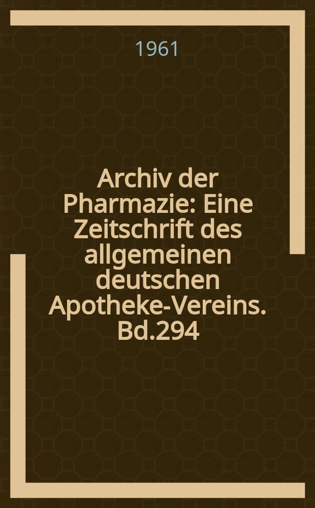 Archiv der Pharmazie : Eine Zeitschrift des allgemeinen deutschen Apotheke-Vereins. Bd.294 (Jg.66 der Berichte ...), H.2