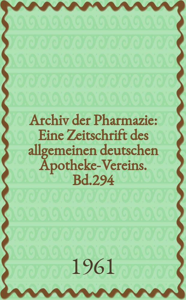 Archiv der Pharmazie : Eine Zeitschrift des allgemeinen deutschen Apotheke-Vereins. Bd.294 (Jg.66 der Berichte ...), H.4