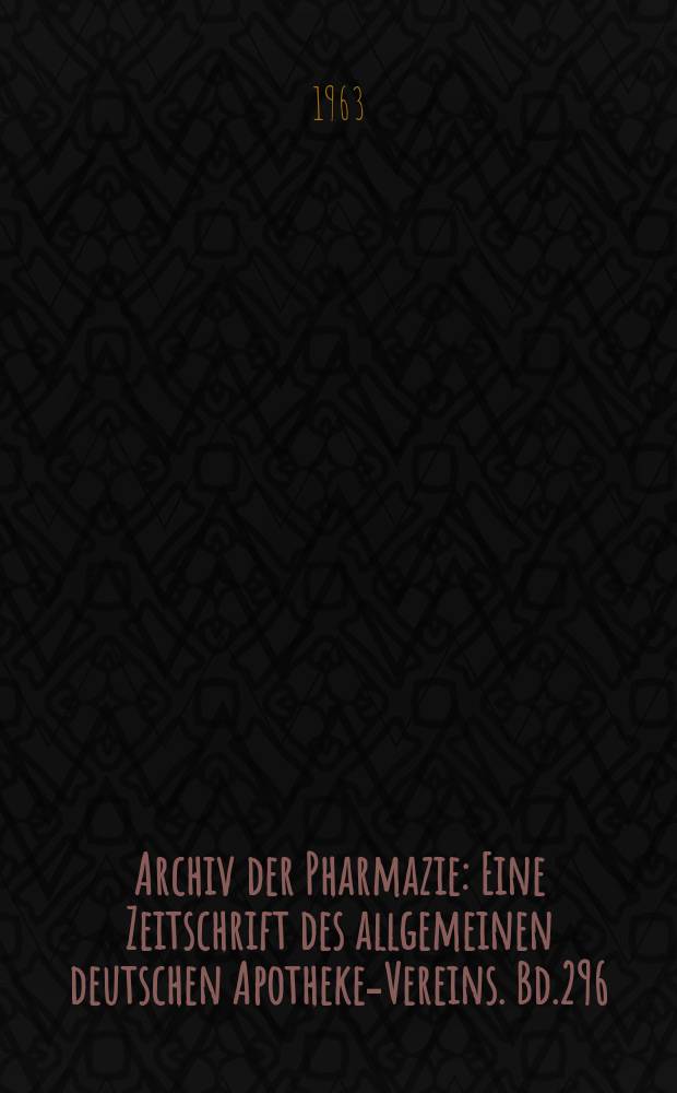 Archiv der Pharmazie : Eine Zeitschrift des allgemeinen deutschen Apotheke-Vereins. Bd.296 (Jg.68 der Berichte ...), H.7