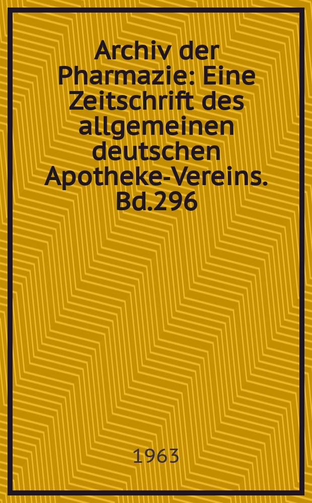 Archiv der Pharmazie : Eine Zeitschrift des allgemeinen deutschen Apotheke-Vereins. Bd.296 (Jg.68 der Berichte ...), H.8