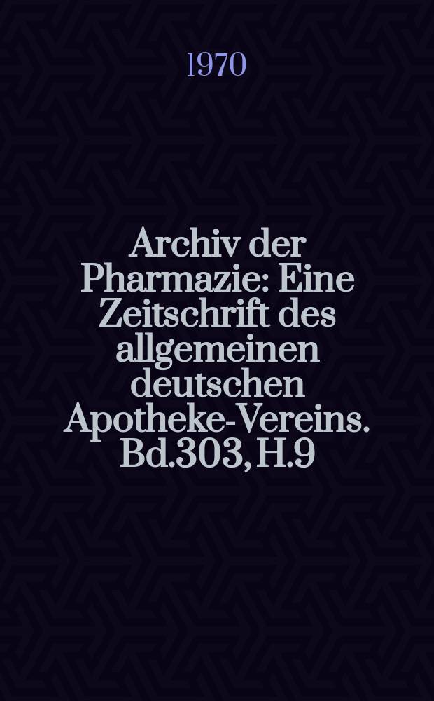 Archiv der Pharmazie : Eine Zeitschrift des allgemeinen deutschen Apotheke-Vereins. Bd.303, H.9