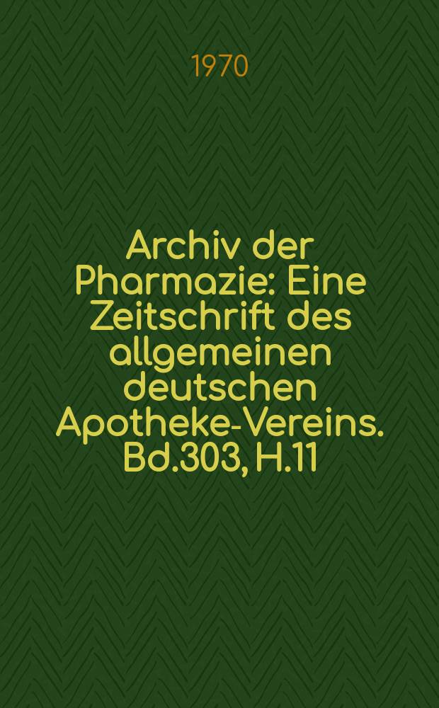Archiv der Pharmazie : Eine Zeitschrift des allgemeinen deutschen Apotheke-Vereins. Bd.303, H.11