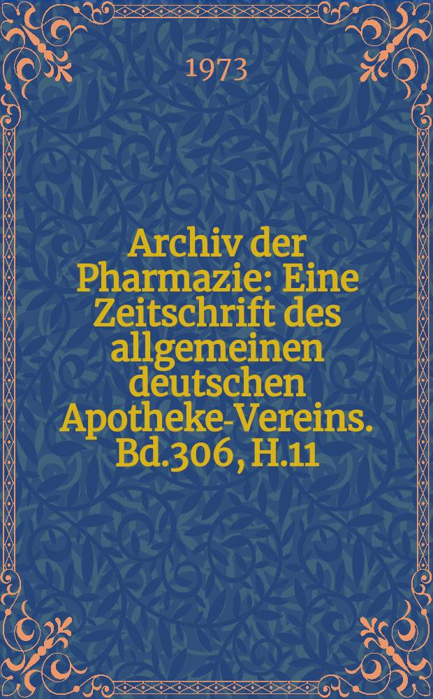 Archiv der Pharmazie : Eine Zeitschrift des allgemeinen deutschen Apotheke-Vereins. Bd.306, H.11