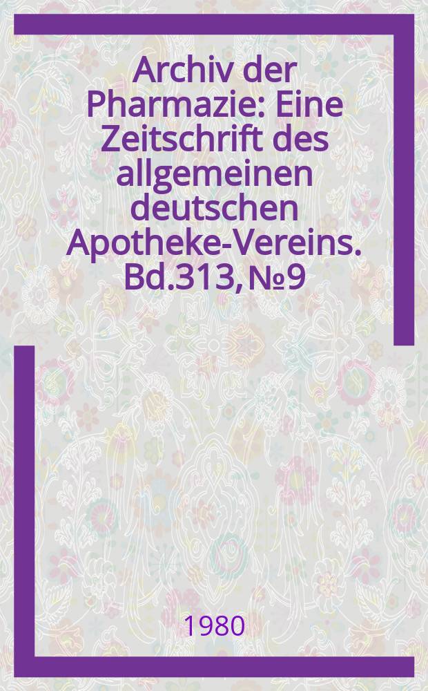 Archiv der Pharmazie : Eine Zeitschrift des allgemeinen deutschen Apotheke-Vereins. Bd.313, №9