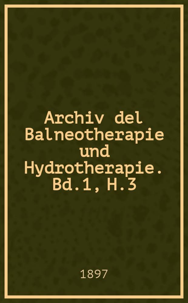 Archiv del Balneotherapie und Hydrotherapie. Bd.1, H.3 : Die Wirkungsweise der Mineralwassertrinkkuren in ihrer Beziehung zur Fermentwirkung und Jonenspaltung
