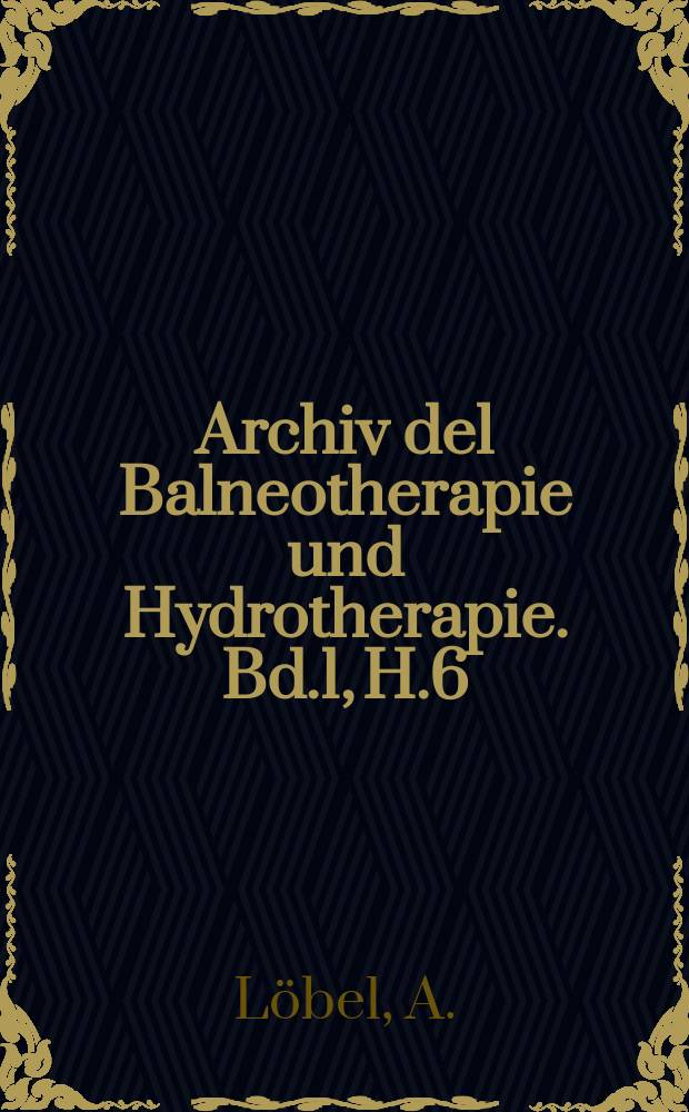Archiv del Balneotherapie und Hydrotherapie. Bd.1, H.6/7 : Die balneologischen Kurmethoden bei Behandlung der chronischen Para - und Perimetritis