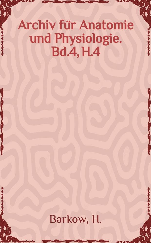 Archiv f&uuml;r Anatomie und Physiologie. [Bd.4], H.4 : Anatomisch-physiologische Untersuchungen, vorz&uuml;glich &uuml;ber das Schlagadersystem der V&ouml;gel