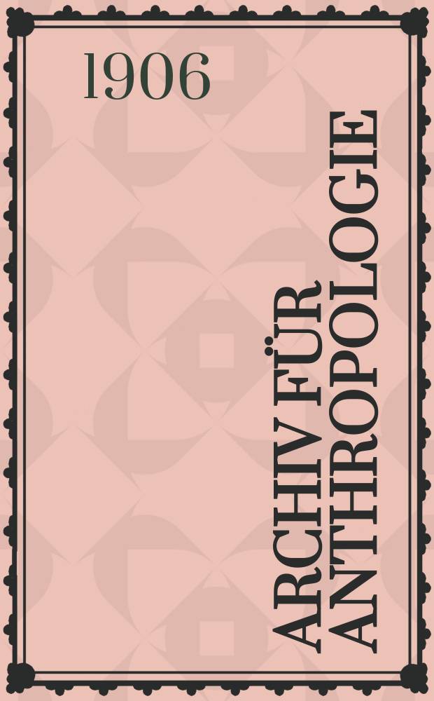Archiv f&uuml;r Anthropologie : Zeitschrift f&uuml;r Naturgeschichte und Urgeschichte des Menschen Organ der Deutschen Gesellschaft f&uuml;r Anthropologie, Ethnologie und Urgeschichte. Bd.5(33)