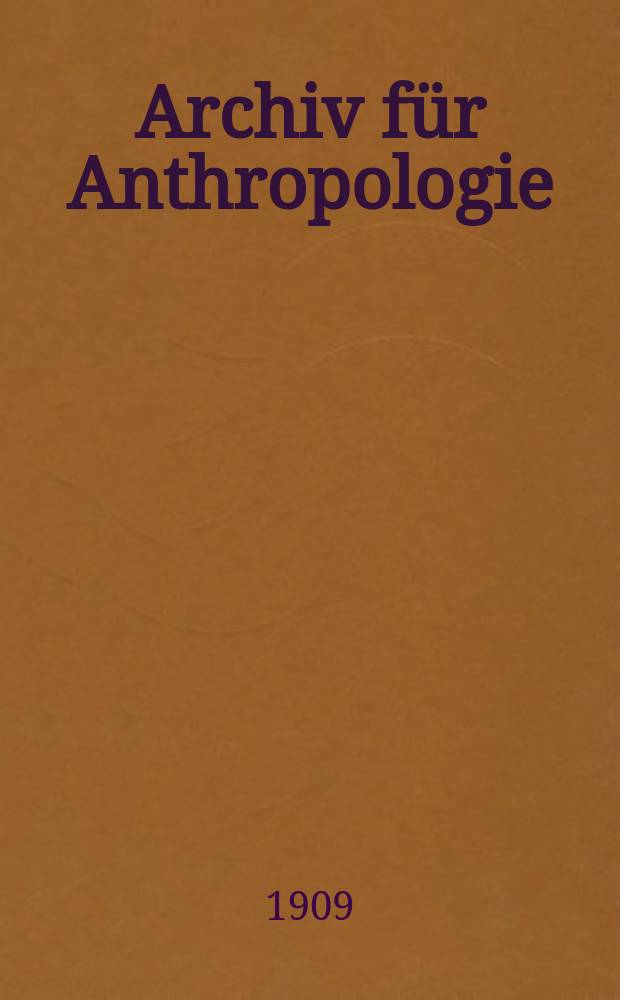 Archiv für Anthropologie : Zeitschrift für Naturgeschichte und Urgeschichte des Menschen Organ der Deutschen Gesellschaft für Anthropologie, Ethnologie und Urgeschichte. Bd.7(35)