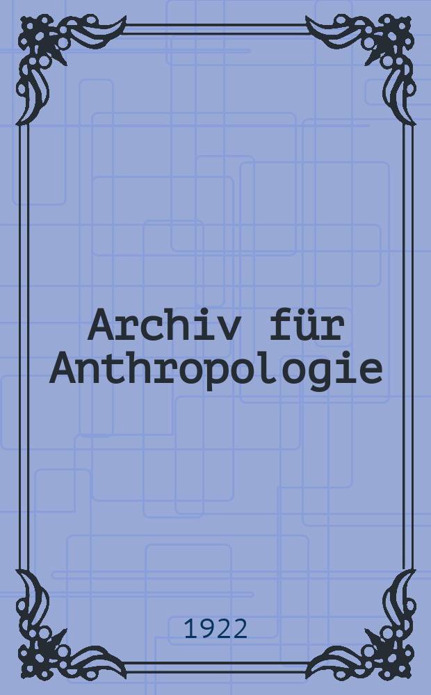 Archiv f&uuml;r Anthropologie : Zeitschrift f&uuml;r Naturgeschichte und Urgeschichte des Menschen Organ der Deutschen Gesellschaft f&uuml;r Anthropologie, Ethnologie und Urgeschichte. Bd.19(47), H.1