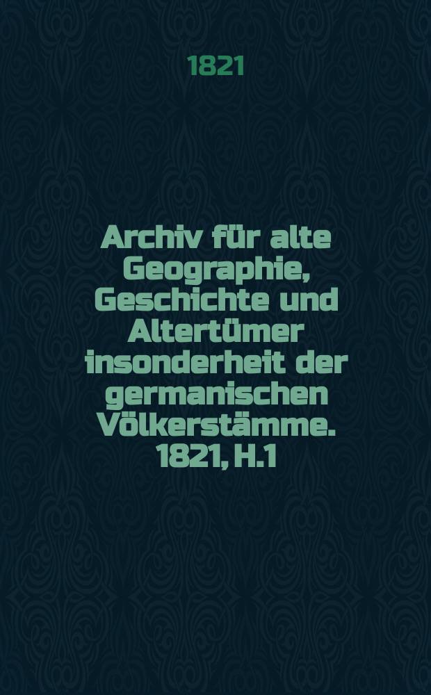 Archiv für alte Geographie, Geschichte und Altertümer insonderheit der germanischen Völkerstämme. 1821, H.1 : Blicke auf die östlichen Völker Germaniens von der Donau bis zur Ostsee