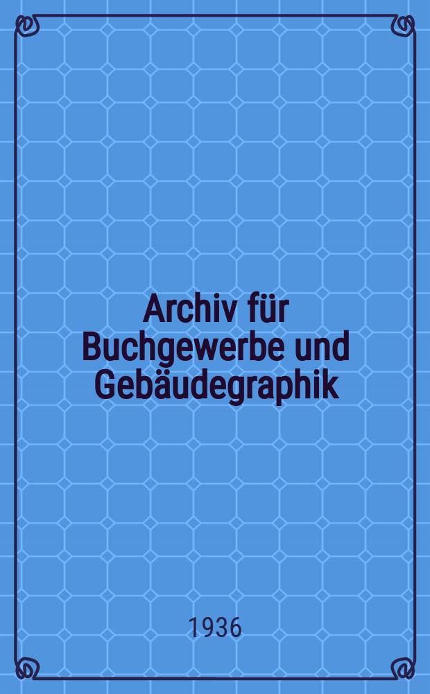 Archiv für Buchgewerbe und Gebäudegraphik : Hrsg. vom Deutschen Buchgewerbeverein unter Mitwirkung der Staatl. Akademie für graphische Künste und Buchgewerbe zu Leipzig. Jg.73 1936, H.2 : (Bugra- Messe)