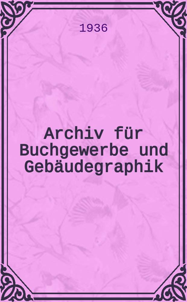 Archiv f&uuml;r Buchgewerbe und Geb&auml;udegraphik : Hrsg. vom Deutschen Buchgewerbeverein unter Mitwirkung der Staatl. Akademie f&uuml;r graphische K&uuml;nste und Buchgewerbe zu Leipzig. Jg.73 1936, H.7/8 : (Farbenphotographie)