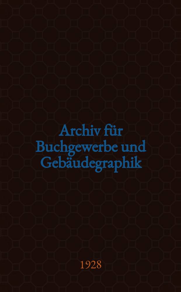 Archiv für Buchgewerbe und Gebäudegraphik : Hrsg. vom Deutschen Buchgewerbeverein unter Mitwirkung der Staatl. Akademie für graphische Künste und Buchgewerbe zu Leipzig. Jg.65 1928, H.4 : (Sonderh. anlässlich der Internationales Presseausstellung "Pressa". Köln 1928)
