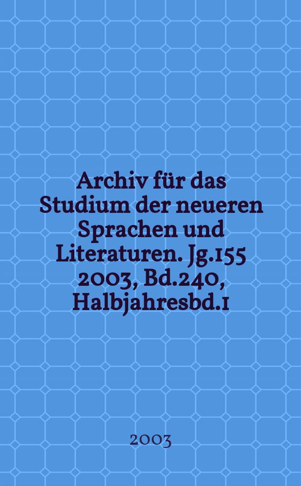 Archiv für das Studium der neueren Sprachen und Literaturen. Jg.155 2003, Bd.240, Halbjahresbd.1