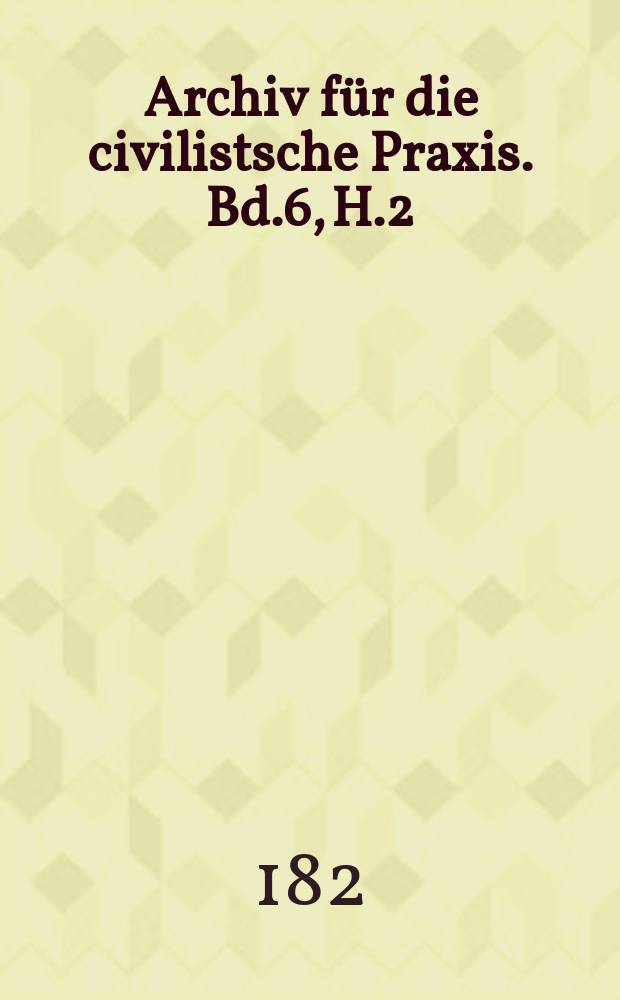 Archiv für die civilistsche Praxis. Bd.6, H.2
