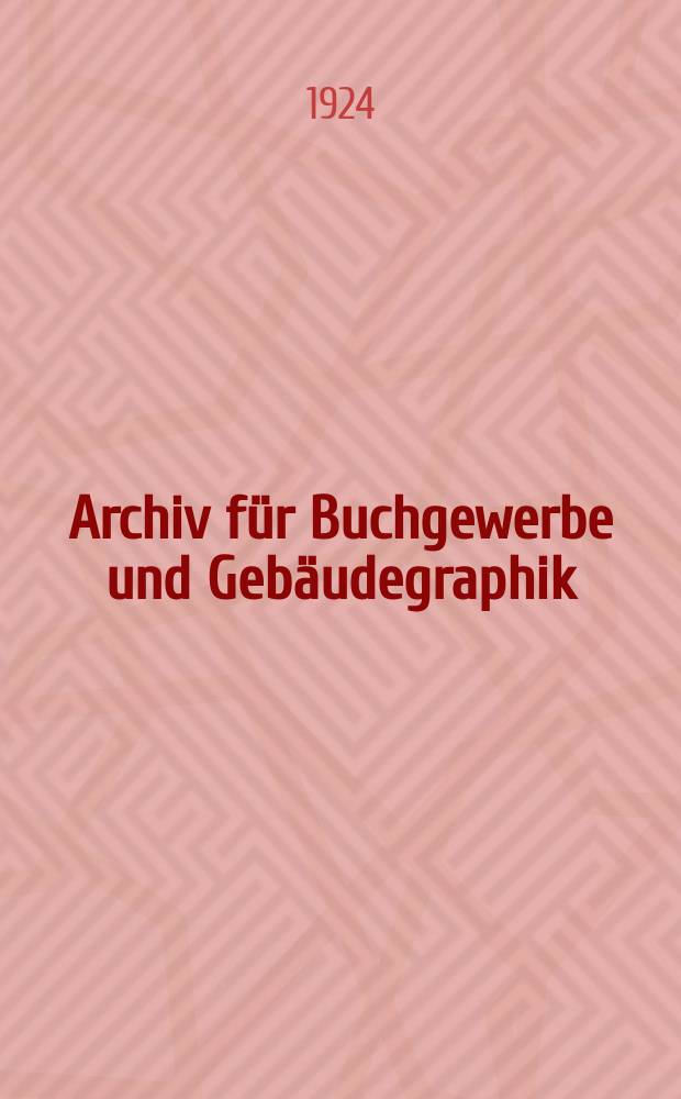 Archiv für Buchgewerbe und Gebäudegraphik : Hrsg. vom Deutschen Buchgewerbeverein unter Mitwirkung der Staatl. Akademie für graphische Künste und Buchgewerbe zu Leipzig. Jg.61 1924, H.1 : (Führer der deutschen Buchkunst)