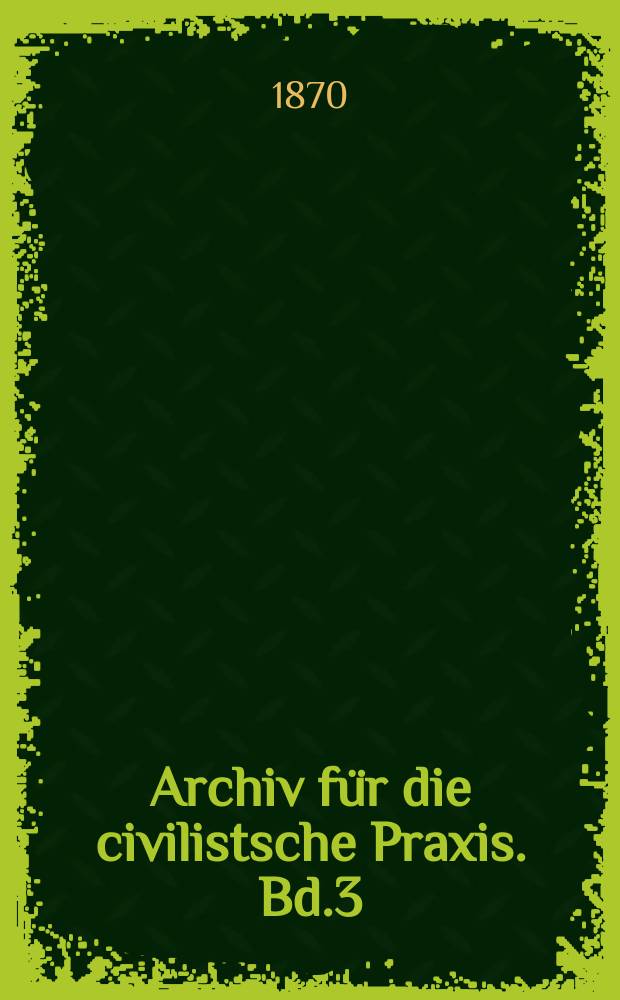 Archiv für die civilistsche Praxis. Bd.3(53), H.3