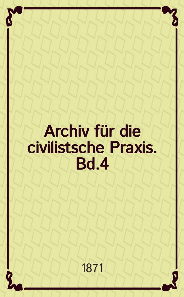 Archiv für die civilistsche Praxis. Bd.4(54), H.1