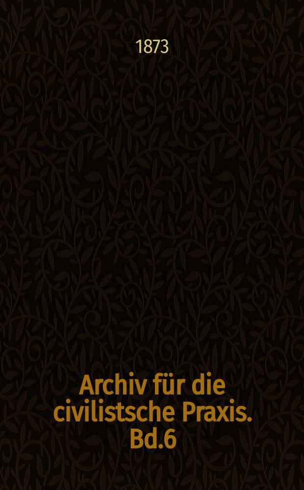 Archiv für die civilistsche Praxis. Bd.6(56), H.1