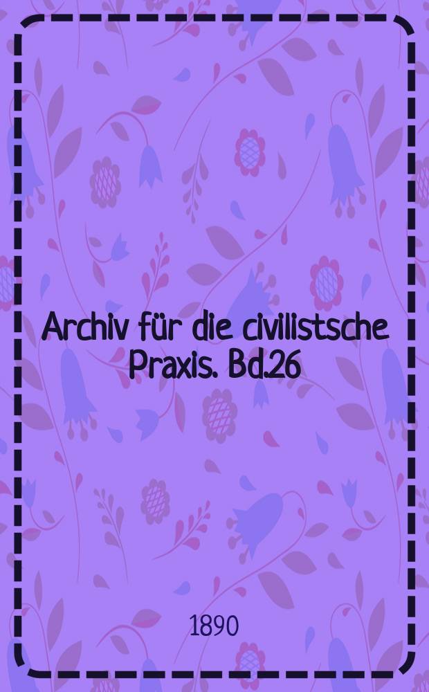 Archiv für die civilistsche Praxis. Bd.26(76), H.2