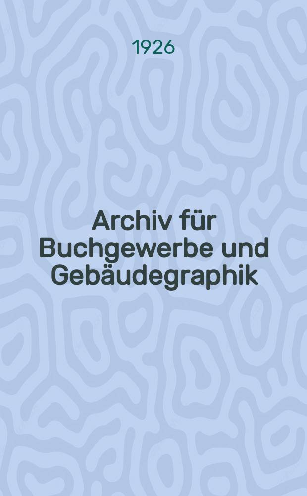 Archiv für Buchgewerbe und Gebäudegraphik : Hrsg. vom Deutschen Buchgewerbeverein unter Mitwirkung der Staatl. Akademie für graphische Künste und Buchgewerbe zu Leipzig. Jg.63 1926, H.8