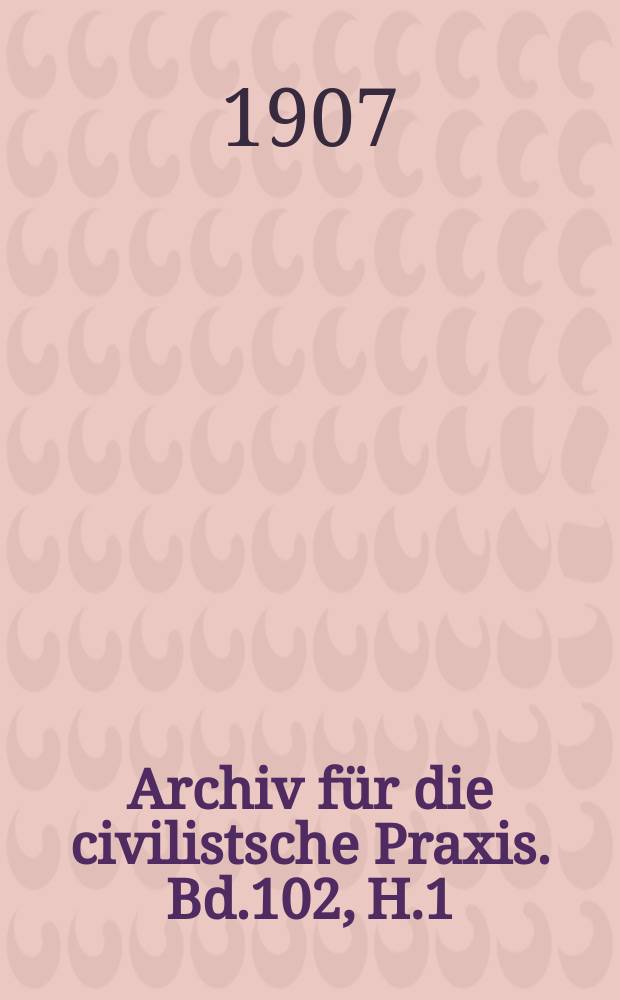 Archiv für die civilistsche Praxis. Bd.102, H.1/2