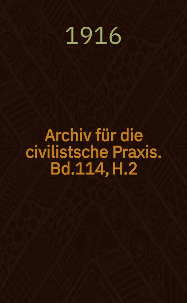Archiv für die civilistsche Praxis. Bd.114, H.2
