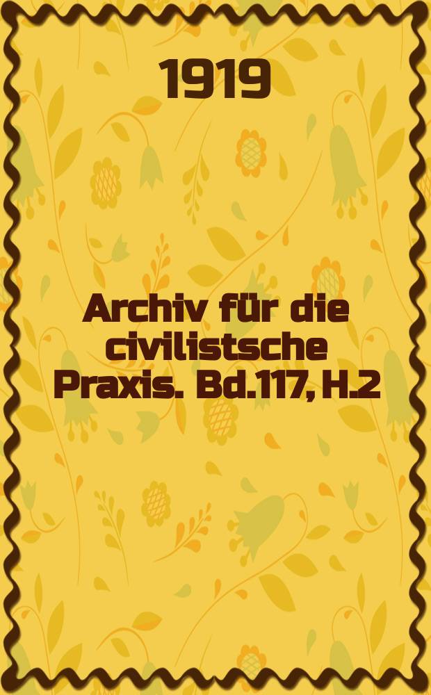 Archiv für die civilistsche Praxis. Bd.117, H.2