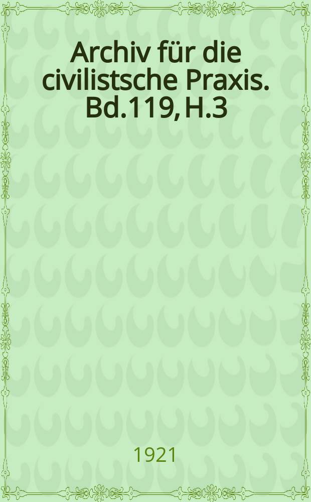 Archiv für die civilistsche Praxis. Bd.119, H.3