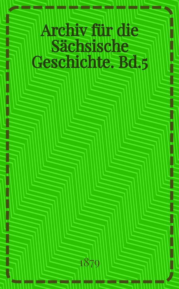 Archiv für die Sächsische Geschichte. Bd.5