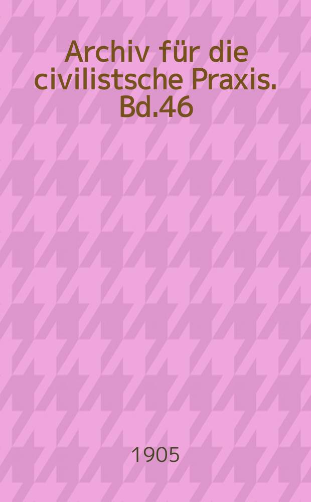 Archiv für die civilistsche Praxis. Bd.46(96), H.1