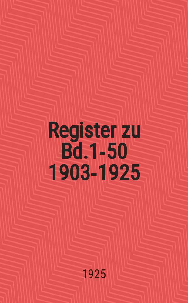 Register zu Bd.1-50 [1903-1925]