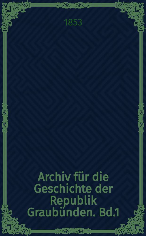 Archiv für die Geschichte der Republik Graubünden. Bd.1 : 1848-1851