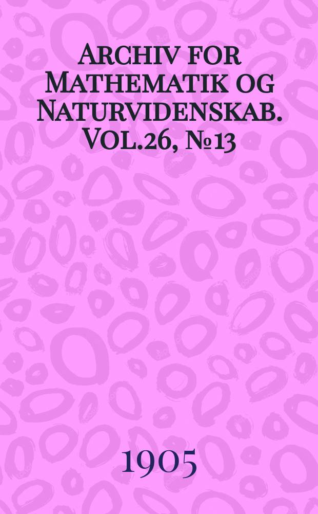 Archiv for Mathematik og Naturvidenskab. Vol.26, №13 : Ueber den Harzfluss bei den Dicotylen ...