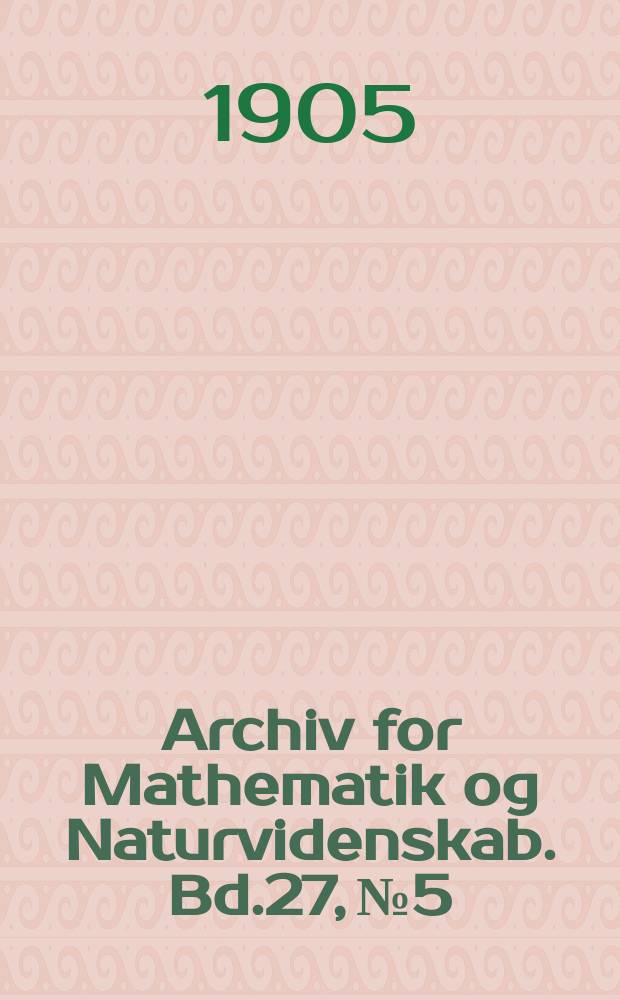 Archiv for Mathematik og Naturvidenskab. Bd.27, №5 : Ueber die Einf&uuml;hrung einer neuen unadhangig ver&auml;nderlichen in h&ouml;heren Differentialkvotienten