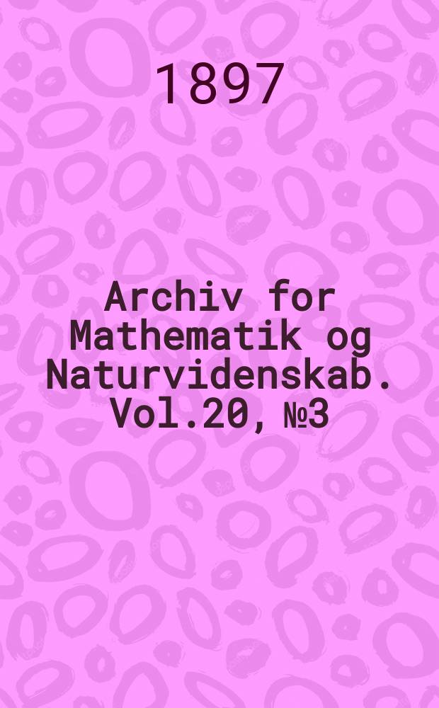 Archiv for Mathematik og Naturvidenskab. Vol.20, №3 : Andet Bidrag til Kundskaben om Norges hydrachnider