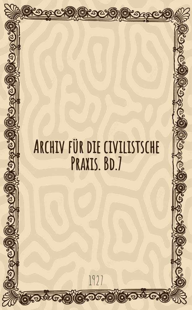 Archiv für die civilistsche Praxis. Bd.7 (127), H.1