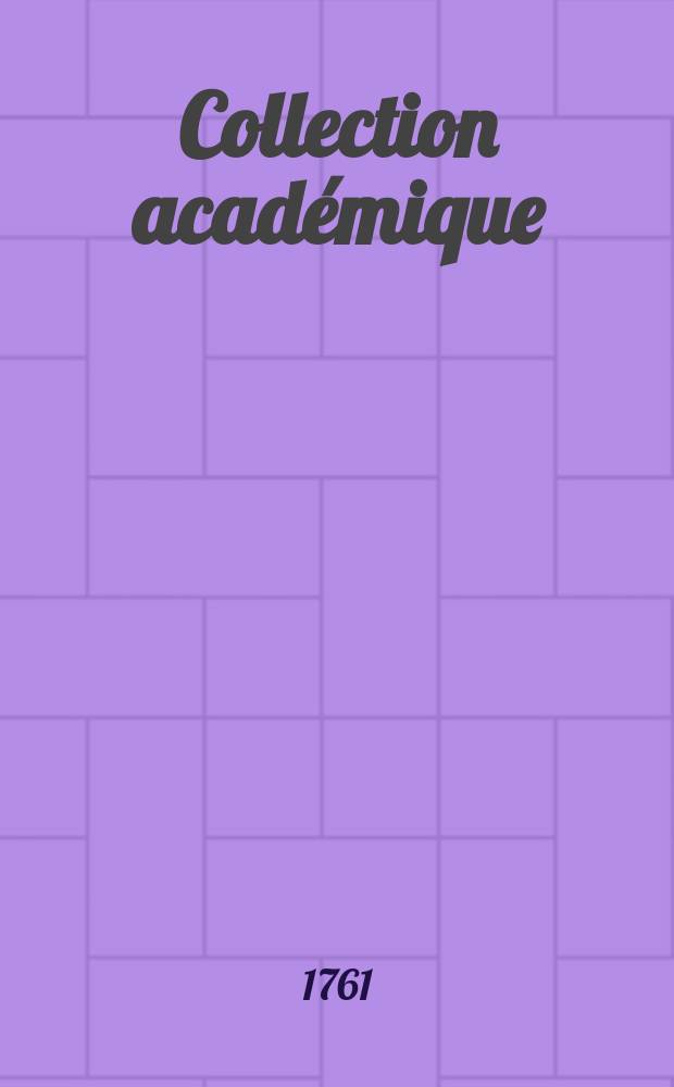 Collection académique : composée des mémoires, actes ou journaux des plus célèbres académies et sociétés littéraires de l'Europe, concernant l'histoire naturelle, la physique expérimentale, la chimie, la botanique, l'anatomie, et la médecine. T.6 : La physique expérimentale séparée
