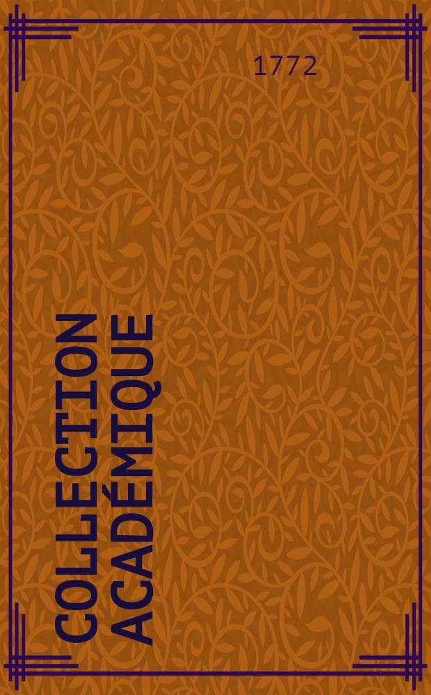 Collection académique : composée des mémoires, actes ou journaux des plus célèbres académies et sociétés littéraires de l'Europe, concernant l'histoire naturelle, la physique expérimentale, la chimie, la botanique, l'anatomie, et la médecine. T.11 : Mémoires de l'Académie des sciences de Stockholm