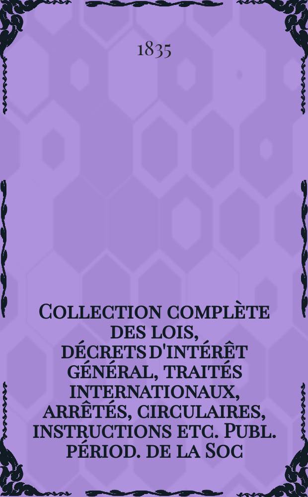 Collection complète des lois, décrets d'intérêt général, traités internationaux, arrêtés, circulaires, instructions etc. Publ. périod. de la Soc. du Rec. Sirey. Suite à la Législation de la guerre 1914-1918. T.34 : 1834