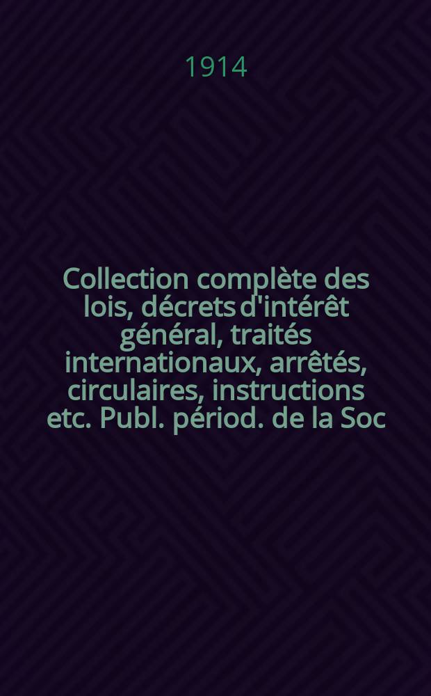 Collection compl&egrave;te des lois, d&eacute;crets d'int&eacute;r&ecirc;t g&eacute;n&eacute;ral, trait&eacute;s internationaux, arr&ecirc;t&eacute;s, circulaires, instructions etc. Publ. p&eacute;riod. de la Soc. du Rec. Sirey. Suite &agrave; la L&eacute;gislation de la guerre 1914-1918. T.14, №6