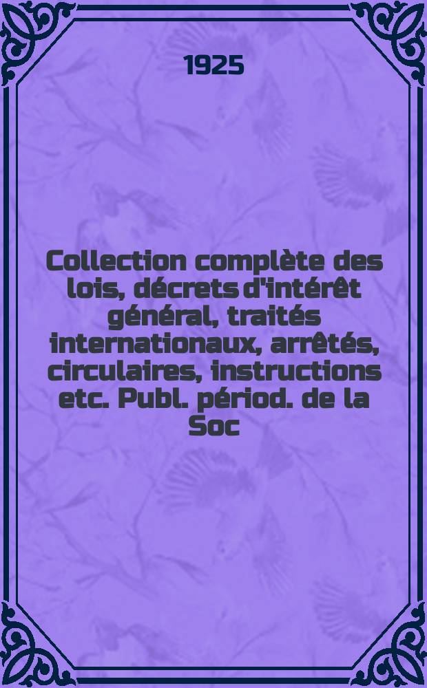 Collection complète des lois, décrets d'intérêt général, traités internationaux, arrêtés, circulaires, instructions etc. Publ. périod. de la Soc. du Rec. Sirey. Suite à la Législation de la guerre 1914-1918. T.25, №8