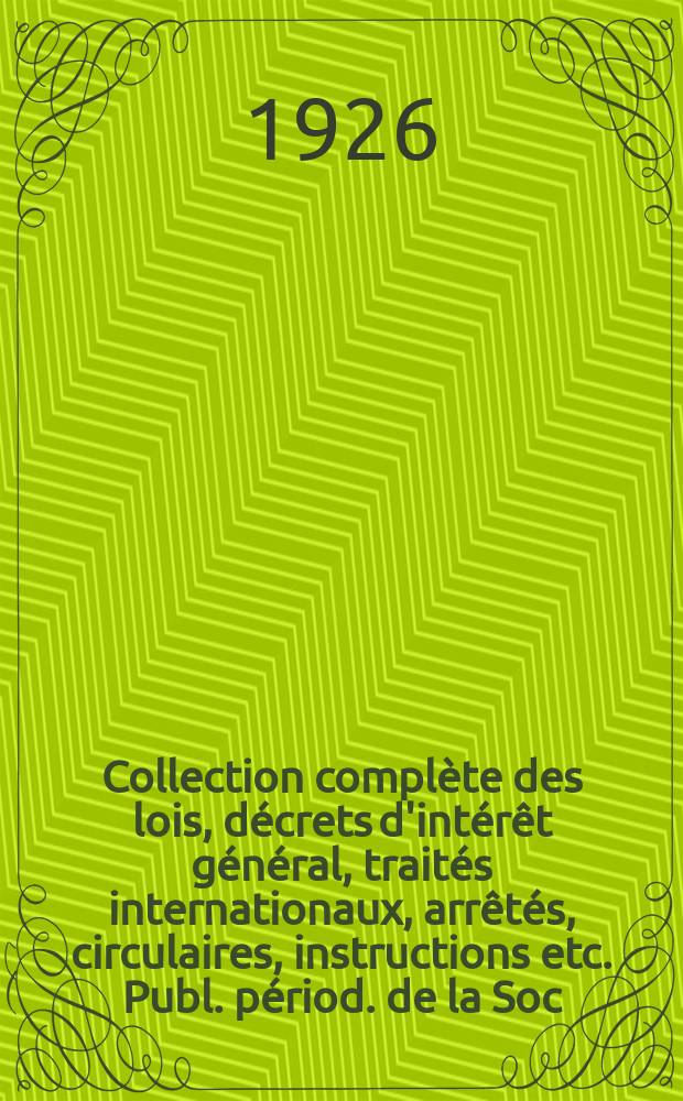 Collection complète des lois, décrets d'intérêt général, traités internationaux, arrêtés, circulaires, instructions etc. Publ. périod. de la Soc. du Rec. Sirey. Suite à la Législation de la guerre 1914-1918. T.26, №6